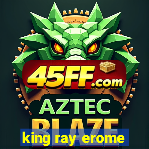 king ray erome